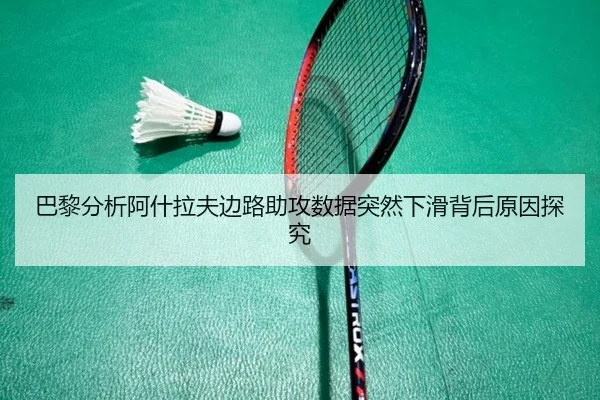 巴黎分析阿什拉夫边路助攻数据突然下滑背后原因探究 - kaiyun